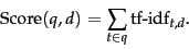 \begin{displaymath}
\mbox{Score}(q,d)=\sum_{t\in q} \mbox{tf-idf}_{t,d}.
\end{displaymath}